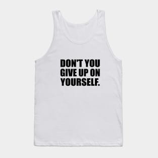 Don't you give up on yourself Tank Top